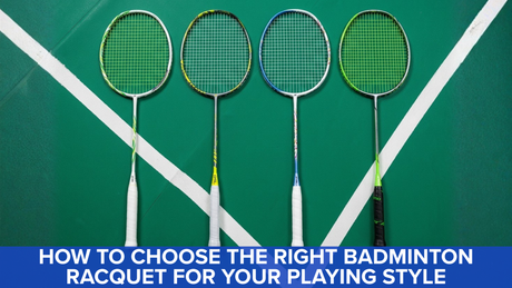 How to Choose the Right Badminton Racquet for Your Playing Style